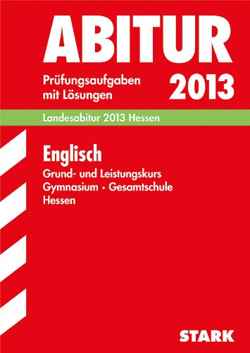 Abitur-Prüfungsaufgaben Gymnasium Hessen / Englisch Grund- und Leistungskurs Landesabitur 2013: Prüfungsaufgaben 2008-2012 mit Lösungen.