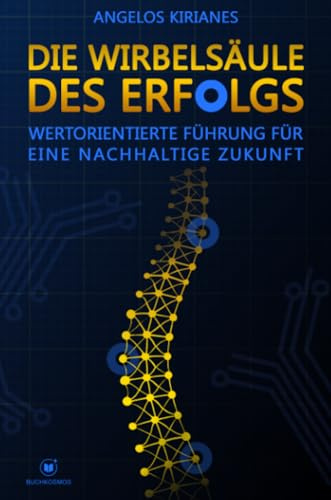 Die Wirbelsäule des Erfolgs: Wertorientierte Führung für eine nachhaltige Zukunft | Der neue Standard für Führung im KI-Zeitalter: klar, messbar, menschlich