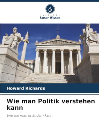 Wie man Politik verstehen kann: Und wie man es ändern kann