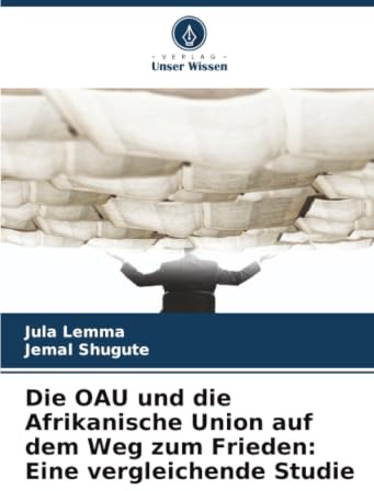 Die OAU und die Afrikanische Union auf dem Weg zum Frieden: Eine vergleichende Studie