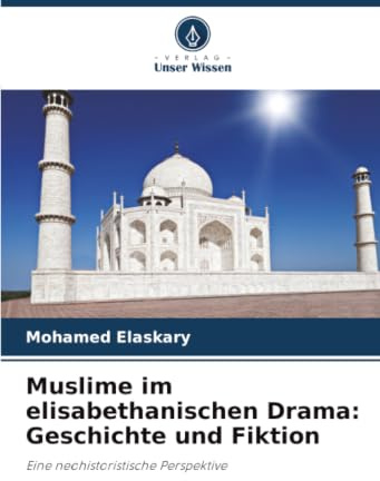 Muslime im elisabethanischen Drama: Geschichte und Fiktion: Eine neohistoristische Perspektive