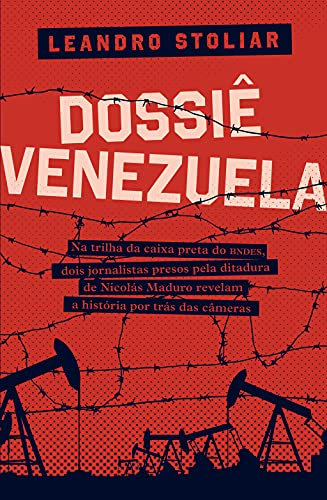 Dossie Venezuela - Na trilha da caixa preta do BNDES dois jornalistas presos pela ditadura de Nicolas Maduro revelam a historia por tras das cameras (Em Portugues do Brasil)