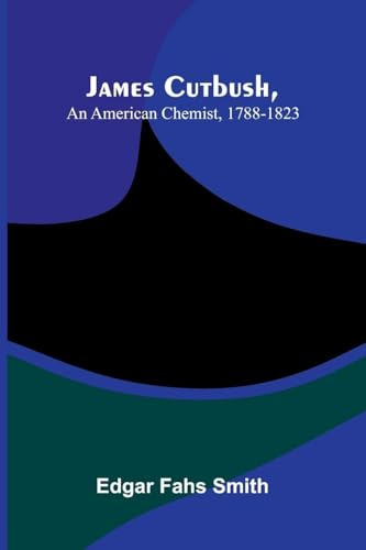 James Cutbush, An American Chemist, 1788-1823
