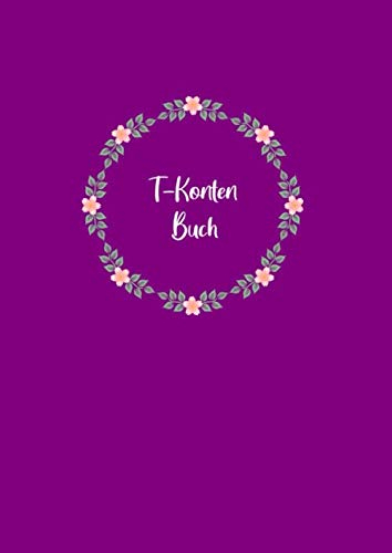 T-Konten-Buch: T-Konten-Block im Buchformat A4, 100 Seiten mit je 8 T-Konten plus Platz für Notizen - Blumen