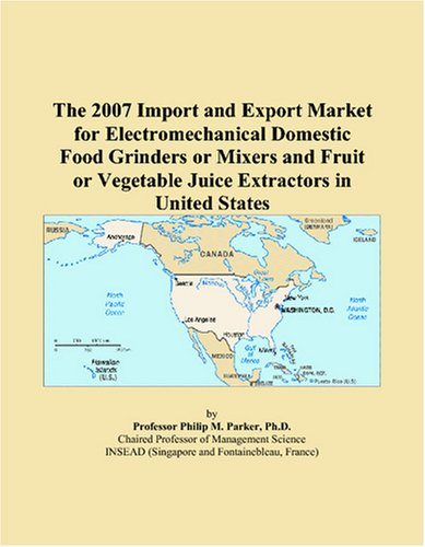 The 2007 Import and Export Market for Electromechanical Domestic Food Grinders or Mixers and Fruit or Vegetable Juice Extractors in United States