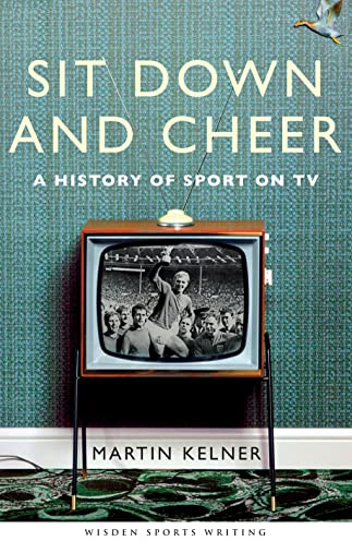 Sit Down and Cheer: A History of Sport on TV (Wisden Sports Writing)