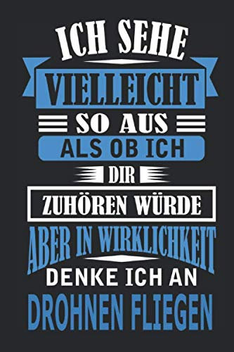 Ich sehe vielleicht so aus als ob ich dir zuhören würde aber in Wirklichkeit denke ich an Drohnen fliegen: Notizbuch mit 110 linierten Seiten, als Geschenk, aber auch als Dekoration anwendbar.