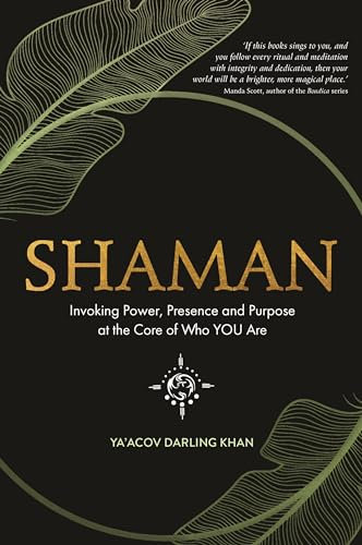 Shaman: Invoking Power, Presence and Purpose at the Core of Who You Are