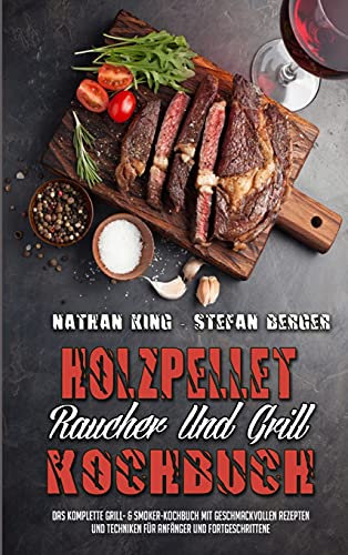 Holzpellet-Räucher-Und Grill-Kochbuch: Das Komplette Grill- & Smoker-Kochbuch Mit Geschmackvollen Rezepten Und Techniken Für Anfänger Und ... Smoker and Grill Cookbook) (German Version)