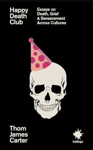 Happy Death Club: Essays on Death, Grief & Bereavement (Inklings)
