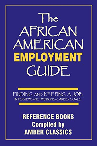 The African American Employment Guide: Finding and Keeping a Job: Interviews - Networking - Career Goals (Reference Books)