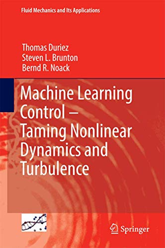 Machine Learning Control – Taming Nonlinear Dynamics and Turbulence: 116 (Fluid Mechanics and Its Applications, 116)