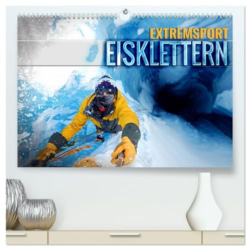 Extremsport Eisklettern (hochwertiger Premium Wandkalender 2026 DIN A2 quer), Kunstdruck in Hochglanz: Spektakuläre Bilder von abenteuerlichen ... und gefrorenen Wasserfällen (CALVENDO Sport)