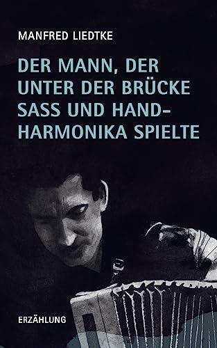 Der Mann, der unter der Brücke saß und Handharmonika spielte: Erzählung