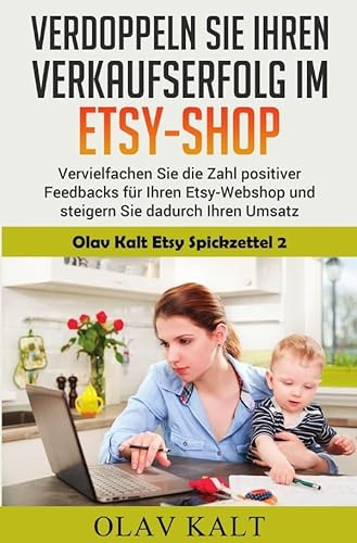 Verdoppeln Sie ihren Verkaufserfolg im Etsy-Shop: Vervielfachen Sie die Zahl positiver Feedbacks für Ihren Etsy-Webshop und steigern Sie dadurch Ihren Umsatz (Olav Kalt Etsy Spickzettel)