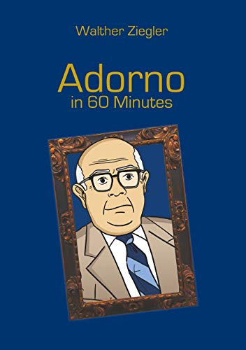 Adorno in 60 Minutes: Great Thinkers in 60 Minutes