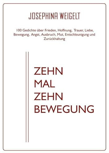 Zehn Mal Zehn Bewegung: 100 Gedichte zu den Themen Frieden, Hoffnung, Verlust, Liebe, Bewegung, Angst, Ausbruch, Mut, Entschleunigung und Zurückhaltung