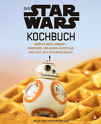 Das STAR WARS Kochbuch: Wenn die Macht erwacht - Frühstücks- und Brunch-Rezepte aus einer weit, weit entfernten Galaxis
