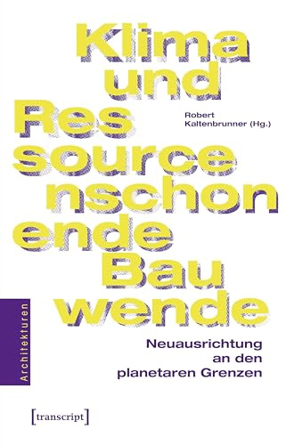 Klima- und ressourcenschonende Bauwende: Neuausrichtung an den planetaren Grenzen (Architekturen)