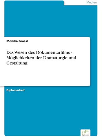 Das Wesen des Dokumentarfilms - Möglichkeiten der Dramaturgie und Gestaltung