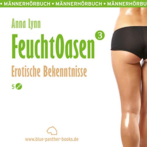 Feuchtoasen 3 | Erotische Bekenntnisse | Erotik Audio Story | Erotisches Hörbuch: voll von sexueller Gier und Wollust ...