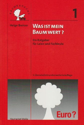 Was ist mein Baum wert?: Ein Ratgeber für Laien und Fachleute (Bäume und Recht)