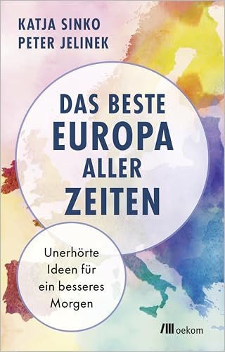 Das beste Europa aller Zeiten: Unerhörte Ideen für ein besseres Morgen