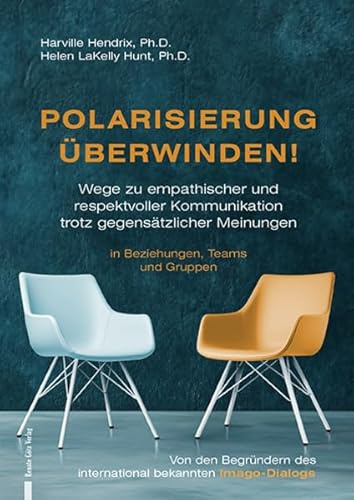 Polarisierung überwinden!: Wege zu empathischer und respektvoller Kommunikation trotz gegensätzlicher Meinungen in Beziehungen, Teams und Gruppen
