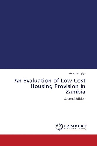 An Evaluation of Low Cost Housing Provision in Zambia: - Second Edition