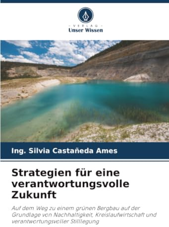 Strategien für eine verantwortungsvolle Zukunft: Auf dem Weg zu einem grünen Bergbau auf der Grundlage von Nachhaltigkeit, Kreislaufwirtschaft und verantwortungsvoller Stilllegung