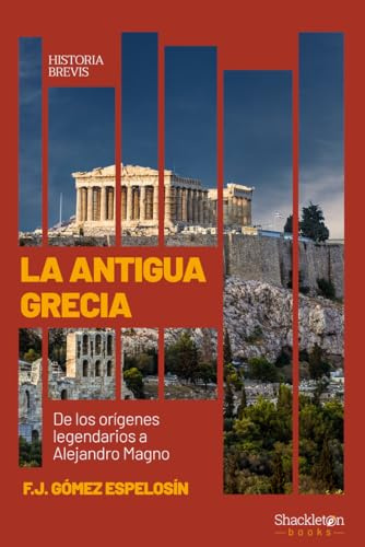 La Antigua Grecia: De los orígenes legendarios a Alejandro Magno (Historia Brevis)