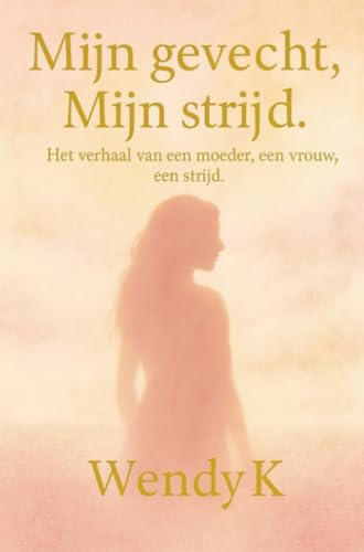 Mijn gevecht, Mijn strijd.: Het verhaal van een moeder, een vrouw, een strijd.
