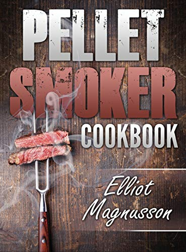 Pellet Smoker Cookbook: 200 Deliciously Simple Wood Pellet Grill Recipes to Make at Home (Beginners Smoking Cookbook)