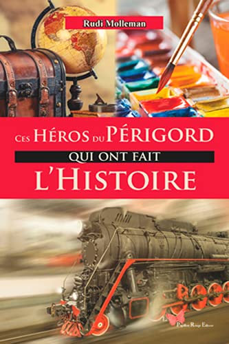 Ces héros du Périgord qui ont fait l'histoire: Cesherosduperigordquiontl'histoire