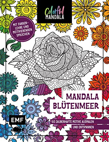 Colorful Mandala – Mandala – Blütenmeer: 50 zauberhafte Motive ausmalen und entspannen – Mit Farbenlehre und motivierenden Sprüchen