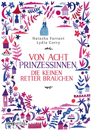 Von acht Prinzessinnen, die keinen Retter brauchen: Das Märchenbuch für alle, die wissen wollen, was eine ECHTE Prinzessin ausmacht