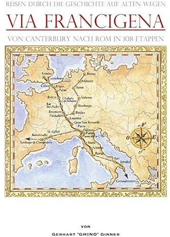 Via Francigena von Canterbury nach Rom in 108 Etappen: Reisen durch die Geschichte auf alten Wegen