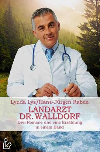 Landarzt Dr. Walldorf: Drei Romane und eine Erzählung in einem Band