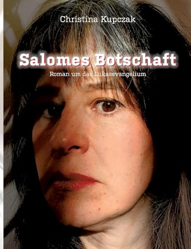 Salomes Botschaft: Roman um das Lukasevangelium