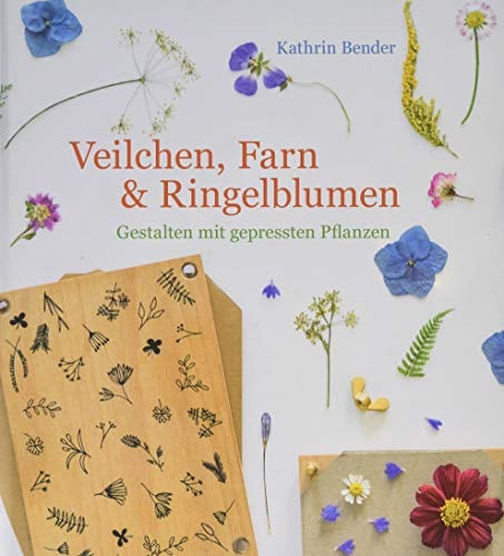 Veilchen, Farn & Ringelblumen: Gestalten mit gepressten Pflanzen