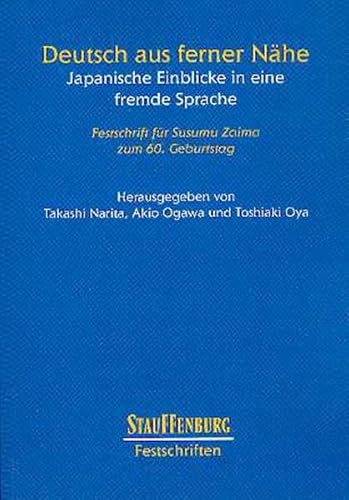 Deutsch aus ferner Nähe: Japanische Einblicke in eine fremde Sprache. Festschrift für Susumu Zaima zum 60. Geburtstag. (Stauffenburg Festschriften)