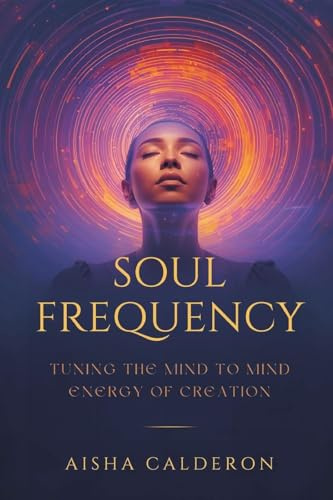 Soul Frequency: Tuning the Mind to the Energy of Creation