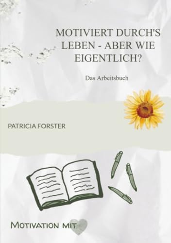 Motiviert durch's Leben - aber wie eigentlich?: Das Arbeitsbuch