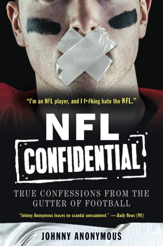 NFL Confidential: True Confessions from the Gutter of Football – An Anonymous Player Reveals the Reality Behind the Game