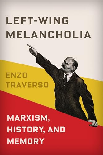 Left-Wing Melancholia: Marxism, History, and Memory (New Directions in Critical Theory, 17)