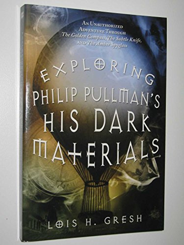 Exploring Philip Pullman's His Dark Materials: An Unauthorized Adventure Through The Golden Compass, The Subtle Knife, and The Amber Spyglass