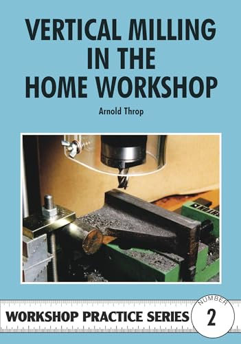 Vertical Milling in the Home Workshop: 2 (Workshop Practice Series)