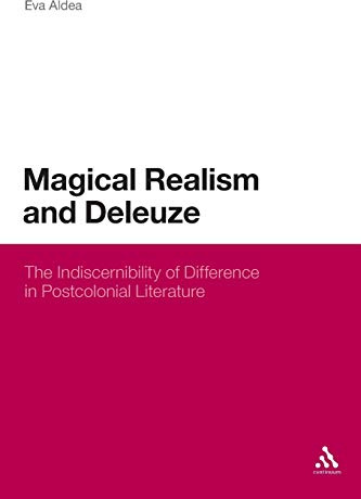 Magical Realism and Deleuze: The Indiscernibility of Difference in Postcolonial Literature (Continuum Literary Studies)