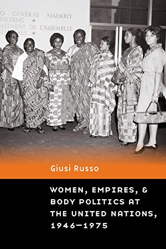 Women, Empires, and Body Politics at the United Nations, 1946–1975 (Expanding Frontiers: Interdisciplinary Approaches to Studies of Women, Gender, and Sexuality)