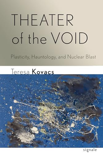 Theater of the Void: Plasticity, Hauntology, and Nuclear Blast (Signale: Modern German Letters, Cultures, and Thought)